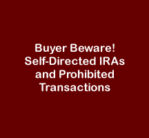 Buyer Beware! Self-Directed IRAs and Prohibited Transactions
