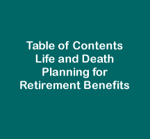 Table of Contents: Life and Death Planning for Retirement Benefits