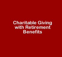 Charitable Giving with Retirement Benefits