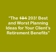 The 203! Best and Worst Planning Ideas for Your Client's Retirement Benefits